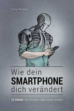 John Piper - Tony Reinke - Wie dein Smartphone dich verändert Wie dein Smartphone dich verändert