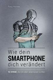 John Piper - Tony Reinke - Wie dein Smartphone dich verändert Wie dein Smartphone dich verändert