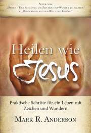 Mark R. Anderson - Heilen wie Jesus Heilen wie Jesus