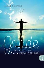 James B. Richards - Gnade - Die Kraft zur Veränderung Gnade - Die Kraft zur Veränderung