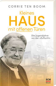 Corrie ten Boom - Kleines Haus mit offenen Türen Kleines Haus mit offenen Türen