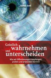 James Goll - Geistlich wahrnehmen und unterscheiden Geistlich wahrnehmen und unterscheiden