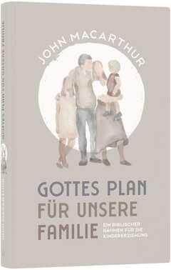 John MacArthur - Gottes Plan für unsere Familie Gottes Plan für unsere Familie