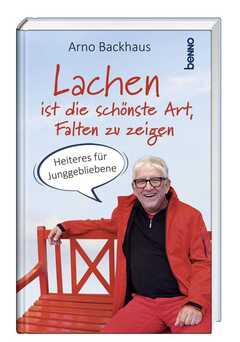 Arno Backhaus - Lachen ist die schönste Art, Falten zu zeigen Lachen ist die schönste Art, Falten zu zeigen