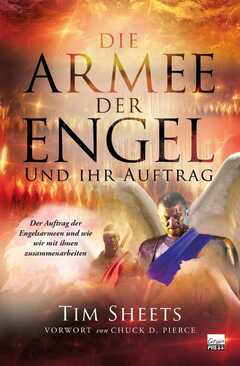 Tim Sheets - Die Armee der Engel und ihr Auftrag Die Armee der Engel und ihr Auftrag