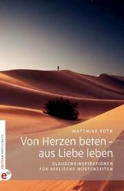 Matthias Roth - Von Herzen beten - aus Liebe leben Von Herzen beten - aus Liebe leben