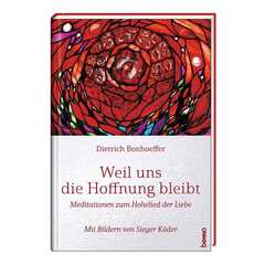 Dietrich Bonhoeffer - Weil uns die Hoffnung bleibt Weil uns die Hoffnung bleibt