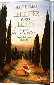 Max Lucado - Leichter durchs Leben - Für Mütter Leichter durchs Leben - Für Mütter