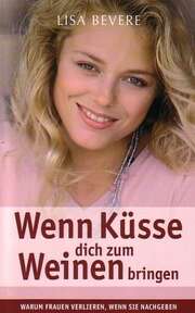 Lisa Bevere - Wenn Küsse dich zum Weinen bringen Wenn Küsse dich zum Weinen bringen