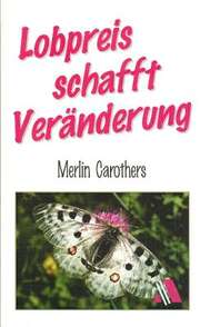 Merlin R. Carothers - Brigitte Mayer - Lobpreis schafft Veränderung Lobpreis schafft Veränderung