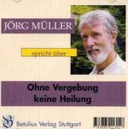 Jörg Müller - Ohne Vergebung keine Heilung Ohne Vergebung keine Heilung