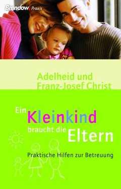 Adelheid Christ - Franz-Josef Christ - Ein Kleinkind braucht die Eltern Ein Kleinkind braucht die Eltern