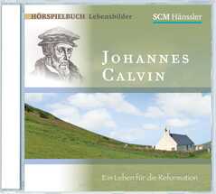 Johannes Calvin - Ein Leben für die Reformation
