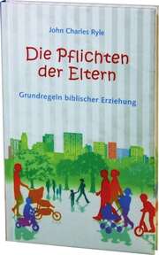 J. C. Ryle - Die Pflichten der Eltern Die Pflichten der Eltern