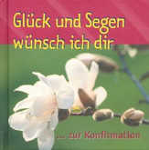 Glück und Segen wünsch ich dir ... zur Konfirmation