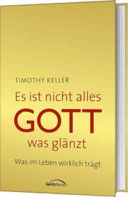 Timothy J. Keller - Es ist nicht alles Gott, was glänzt Es ist nicht alles Gott, was glänzt