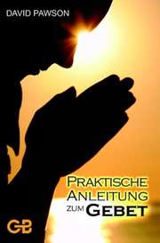 David Pawson - Michaela Wedel - Praktische Anleitung zum Gebet Praktische Anleitung zum Gebet