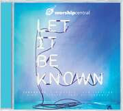 Worship Central - CD: Let It Be Known CD: Let It Be Known