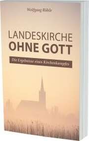 Wolfgang Rühle - Landeskirche ohne Gott Landeskirche ohne Gott