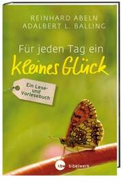 Reinhard Abeln - Adalbert Ludwig Balling - Für jeden Tag ein kleines Glück Für jeden Tag ein kleines Glück