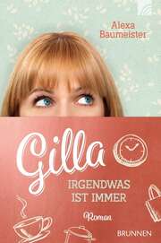 Alexa Baumeister - Gilla - Irgendwas ist immer Gilla - Irgendwas ist immer